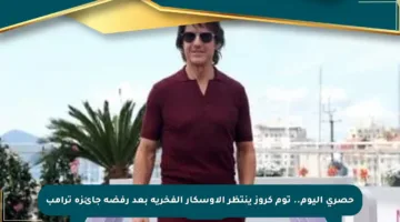 حصري اليوم.. توم كروز ينتظر الأوسكار الفخرية بعد رفضه جائزة ترامب